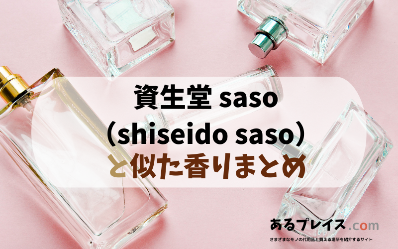 資生堂 saso（shiseido saso）と似た香りのアイテムや香水、代わりになるもの、代用品のおすすめまとめ！