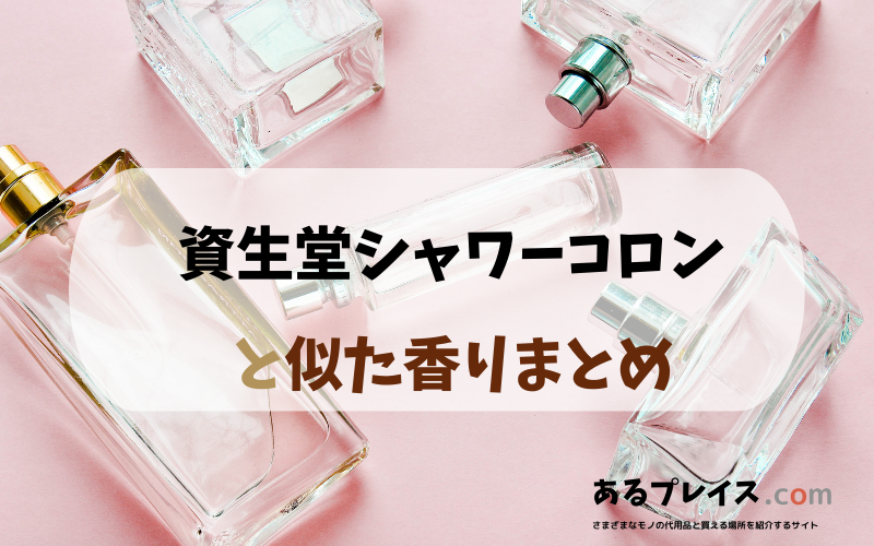 資生堂シャワーコロンと似た香りのアイテムや香水、代わりになるもの、代用品のおすすめまとめ！