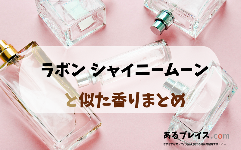 ラボン シャイニームーンと似た香りのアイテムや香水、代わりになるもの、代用品のおすすめまとめ！