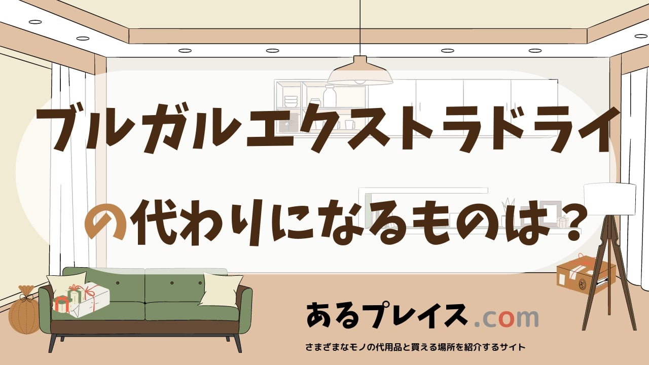 ブルガルエクストラドライの代用品、代わりになるものおすすめまとめ！