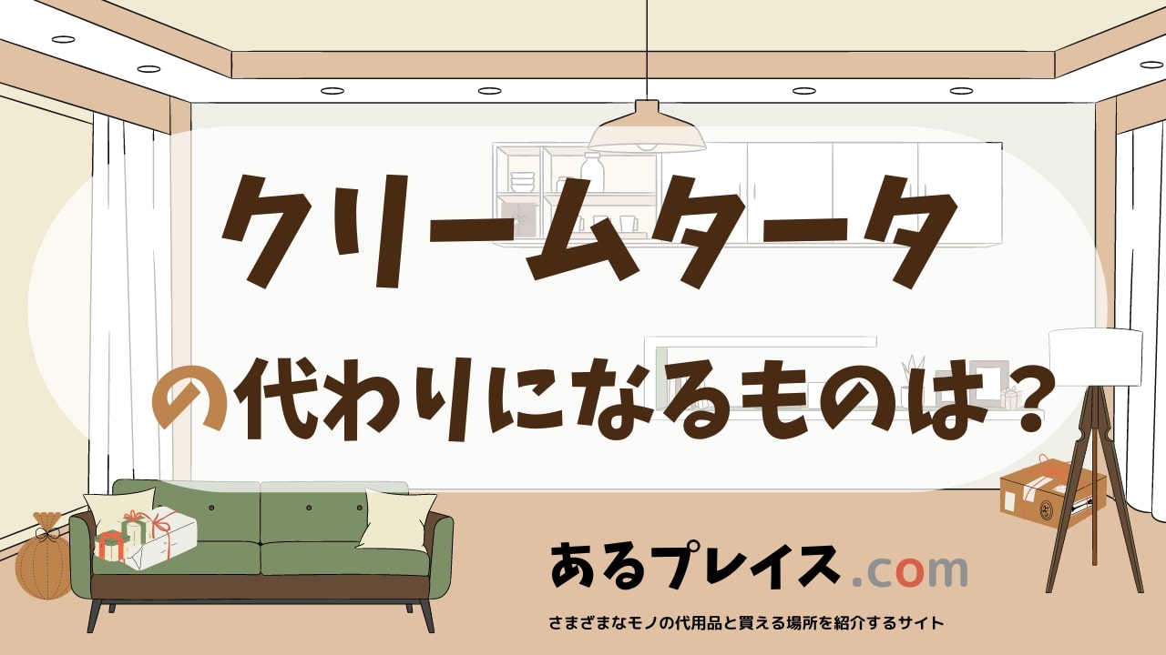 クリームタータの代用品、代わりになるものおすすめまとめ！