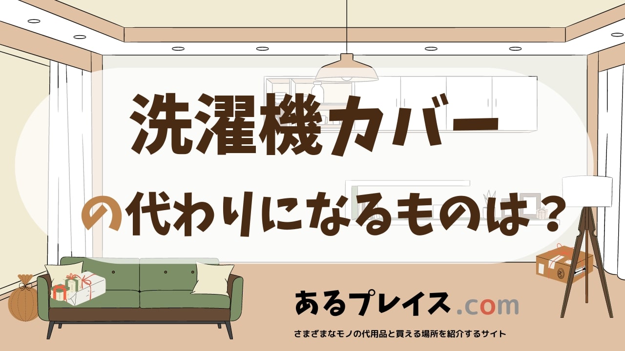 洗濯機カバーの代用品、代わりになるものおすすめまとめ！