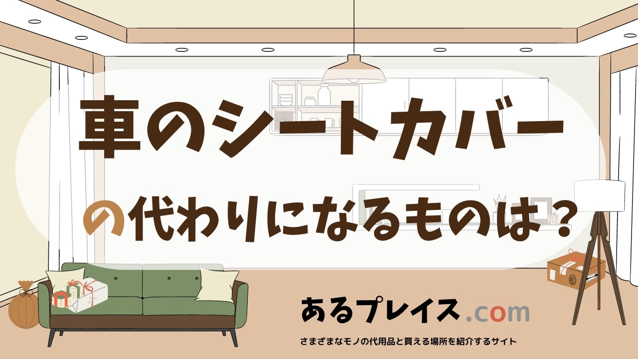 車のシートカバーの代用品、代わりになるものおすすめまとめ！