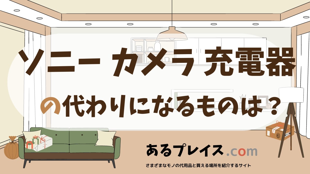 ソニー カメラ 充電器の代用品、代わりになるものおすすめまとめ！