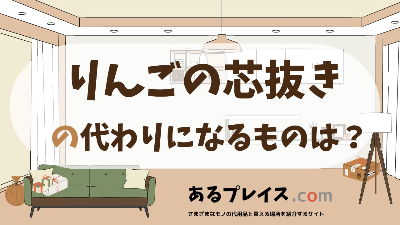りんごの芯抜きの代用品、代わりになるものおすすめまとめ！