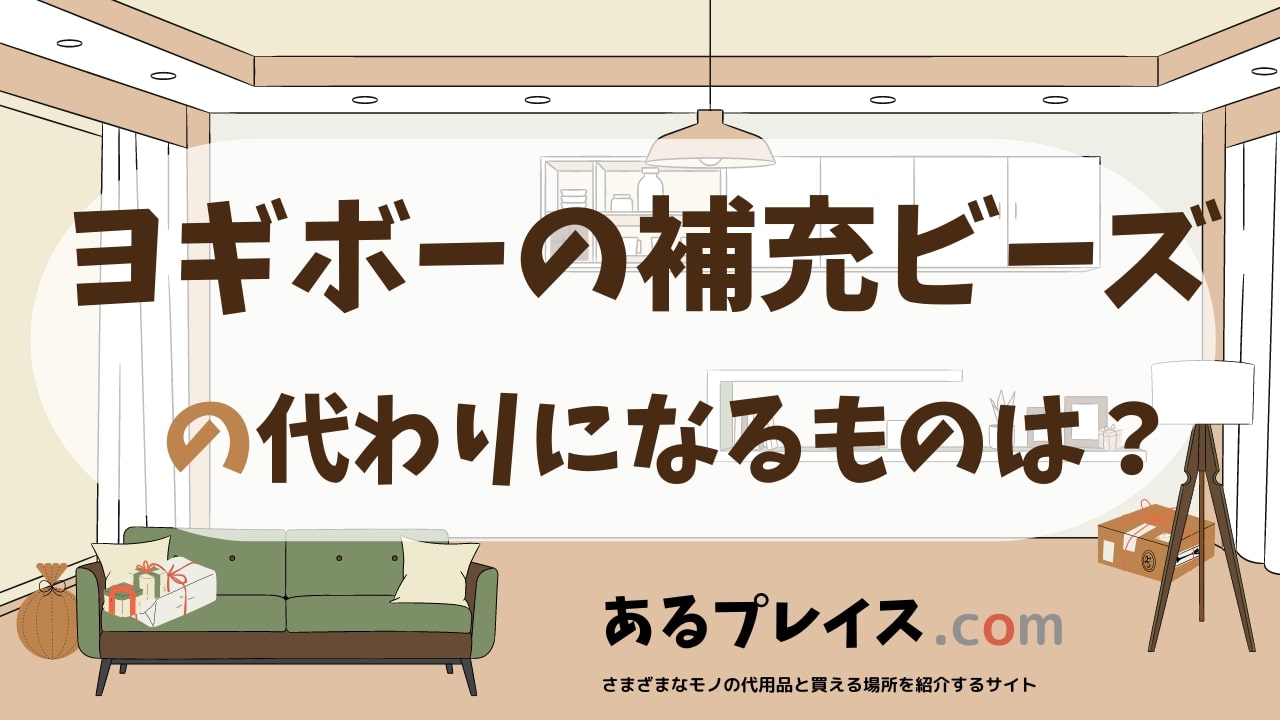 ヨギボーの補充ビーズの代用品、代わりになるものおすすめまとめ！
