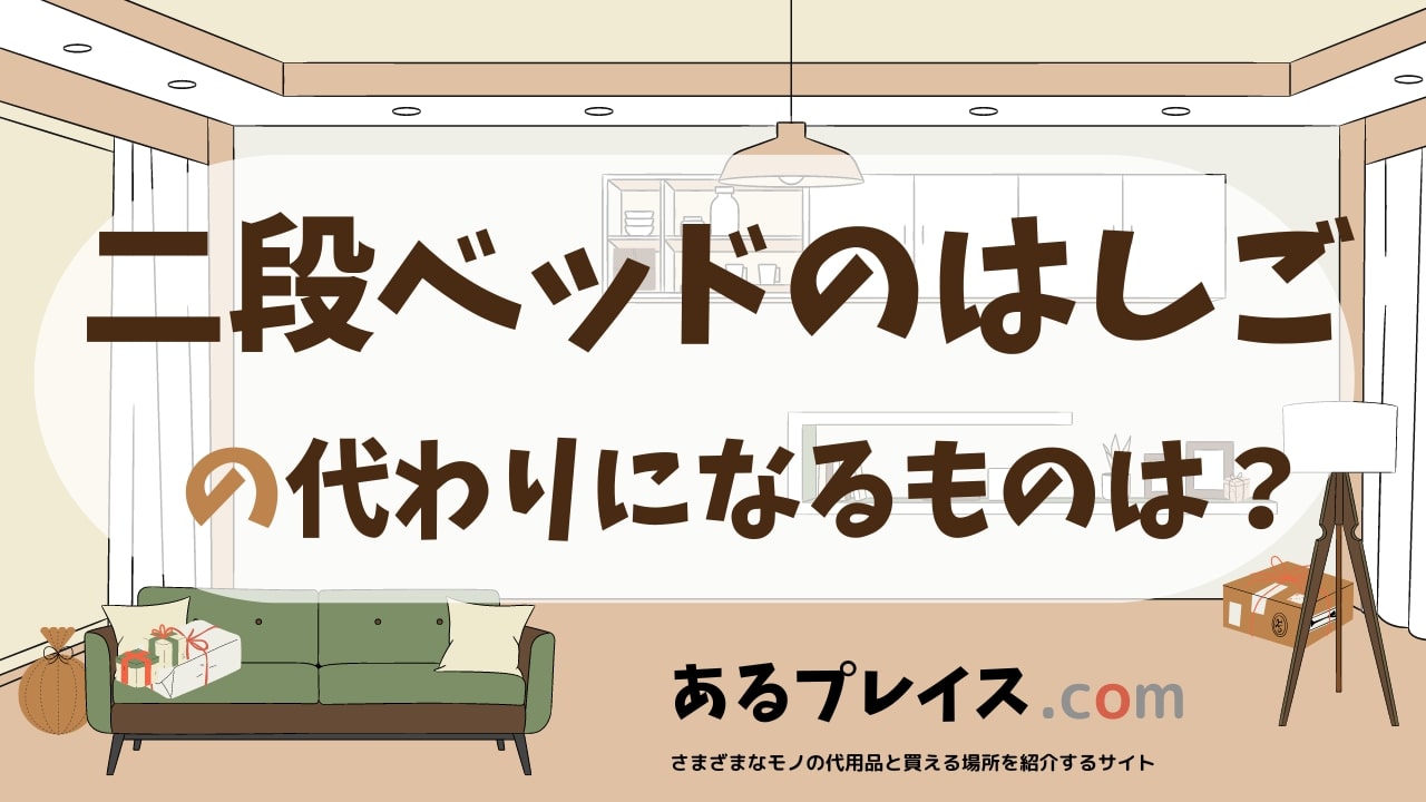 二段ベッドのはしごの代用品、代わりになるものおすすめまとめ！