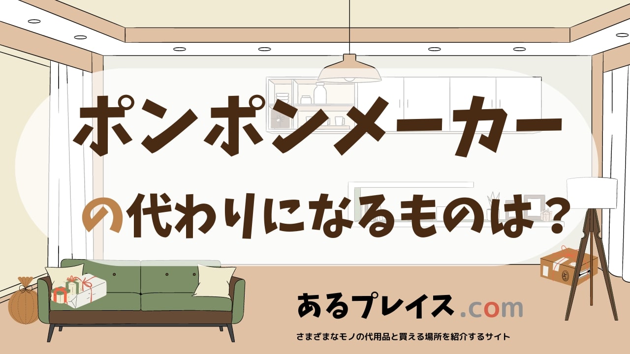 ポンポンメーカーの代用品、代わりになるものおすすめまとめ！
