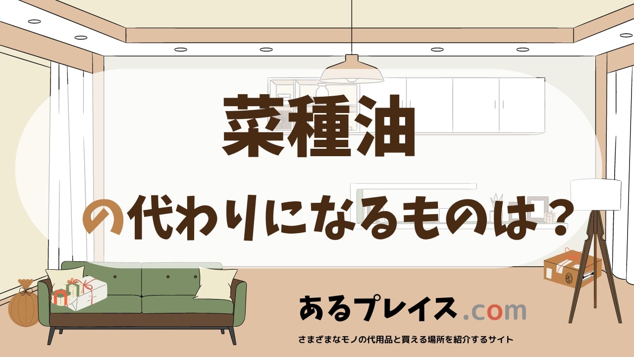 菜種油の代用品、代わりになるものおすすめまとめ！
