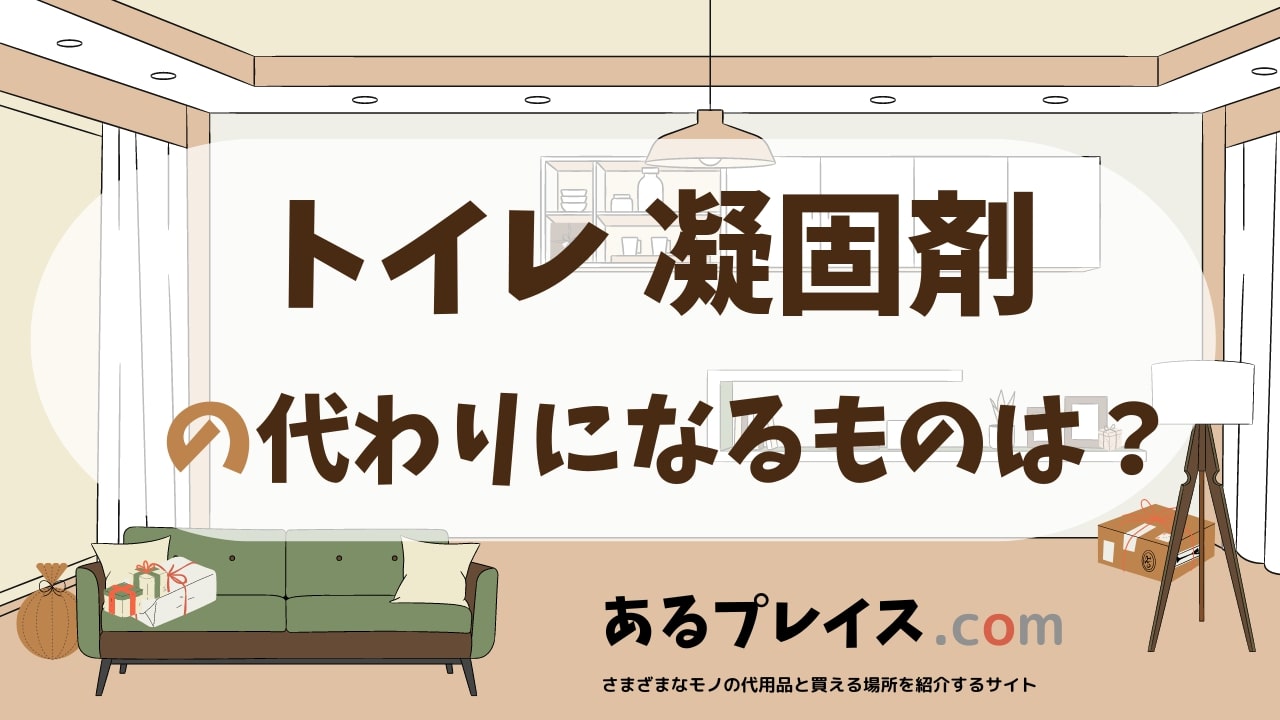 トイレ 凝固剤の代用品、代わりになるものおすすめまとめ！