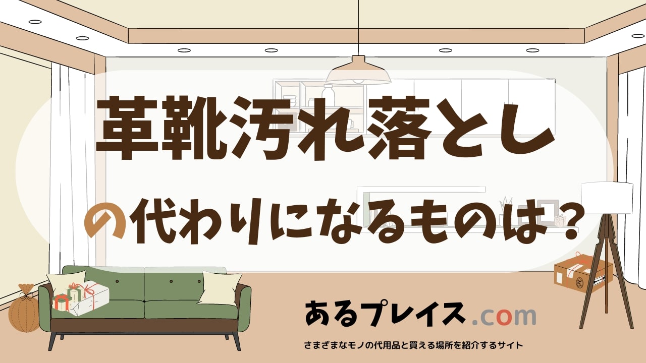 革靴汚れ落としの代用品、代わりになるものおすすめまとめ！