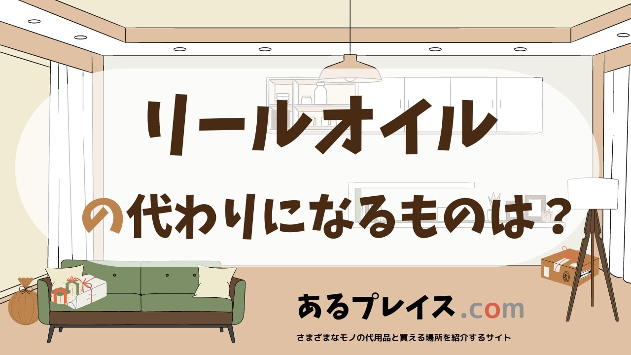 リールオイルの代用品、代わりになるものおすすめまとめ！