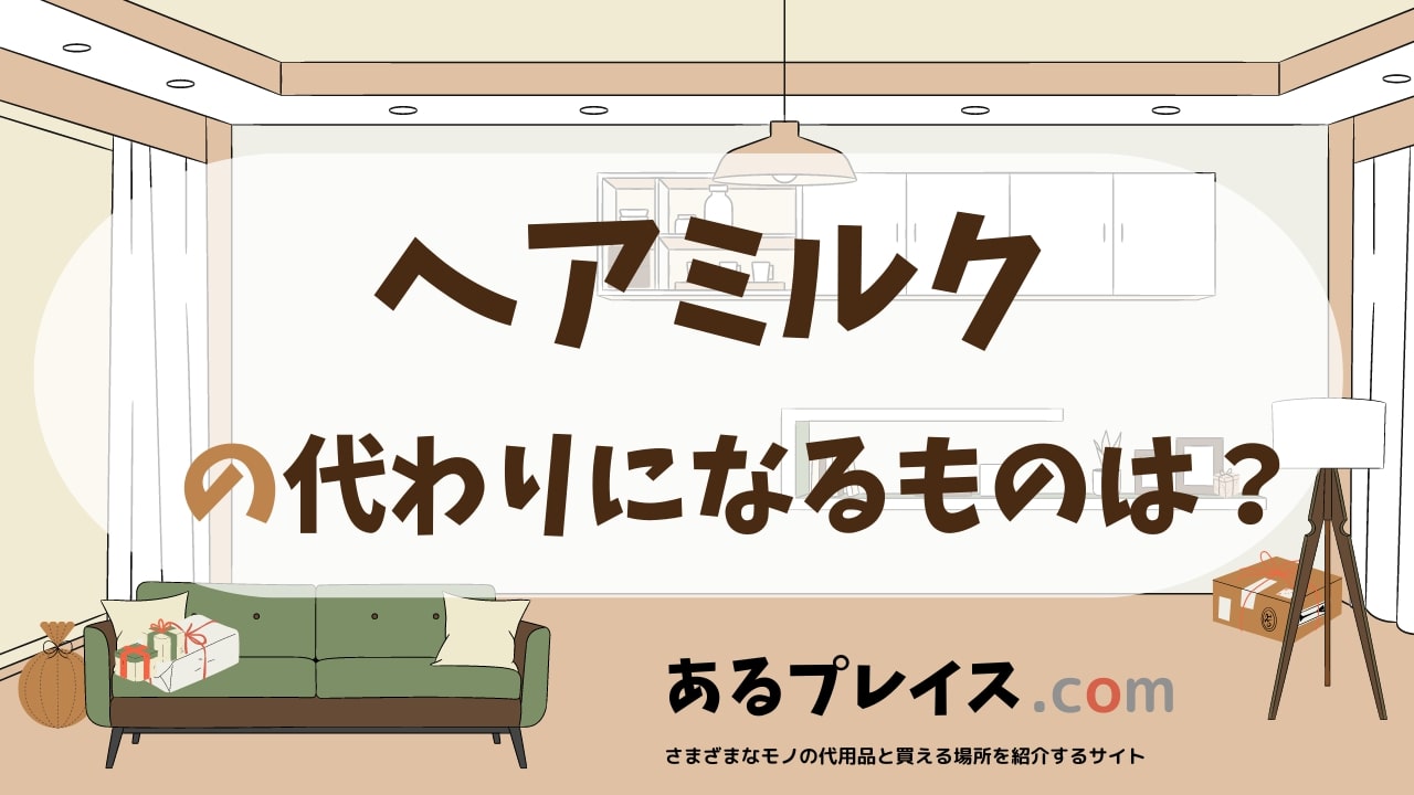 ヘアミルクの代用品、代わりになるものおすすめまとめ！
