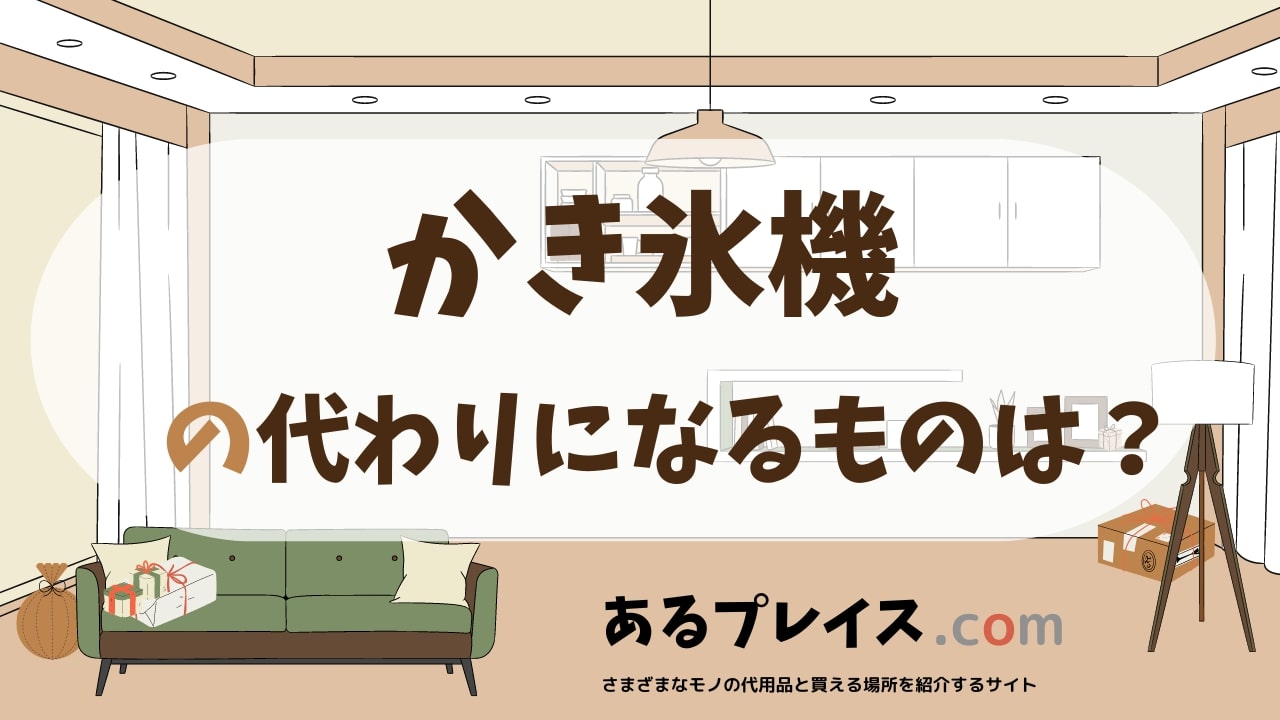 かき氷機の代用品、代わりになるものおすすめまとめ！