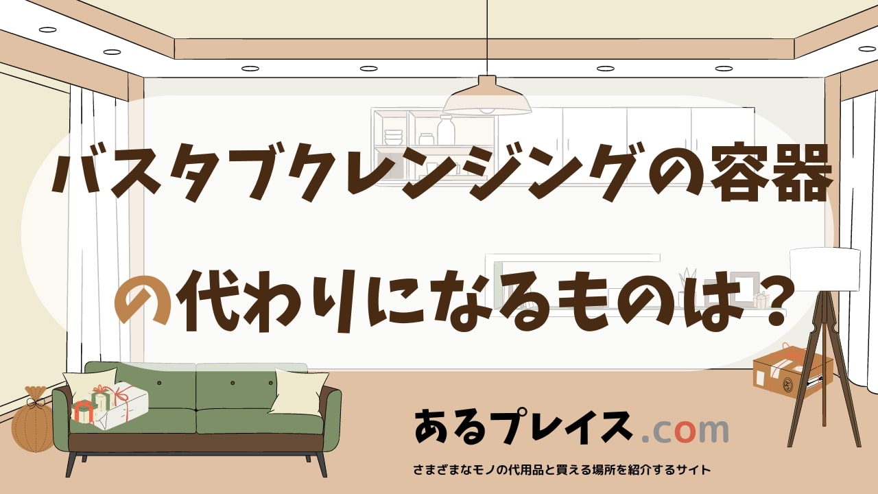 バスタブクレンジングの容器の代用品、代わりになるものおすすめまとめ！