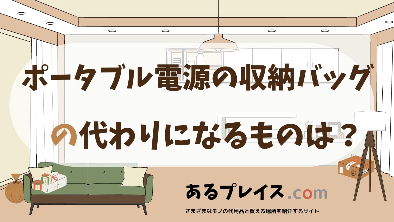 ポータブル電源の収納バッグの代用品、代わりになるものおすすめまとめ！