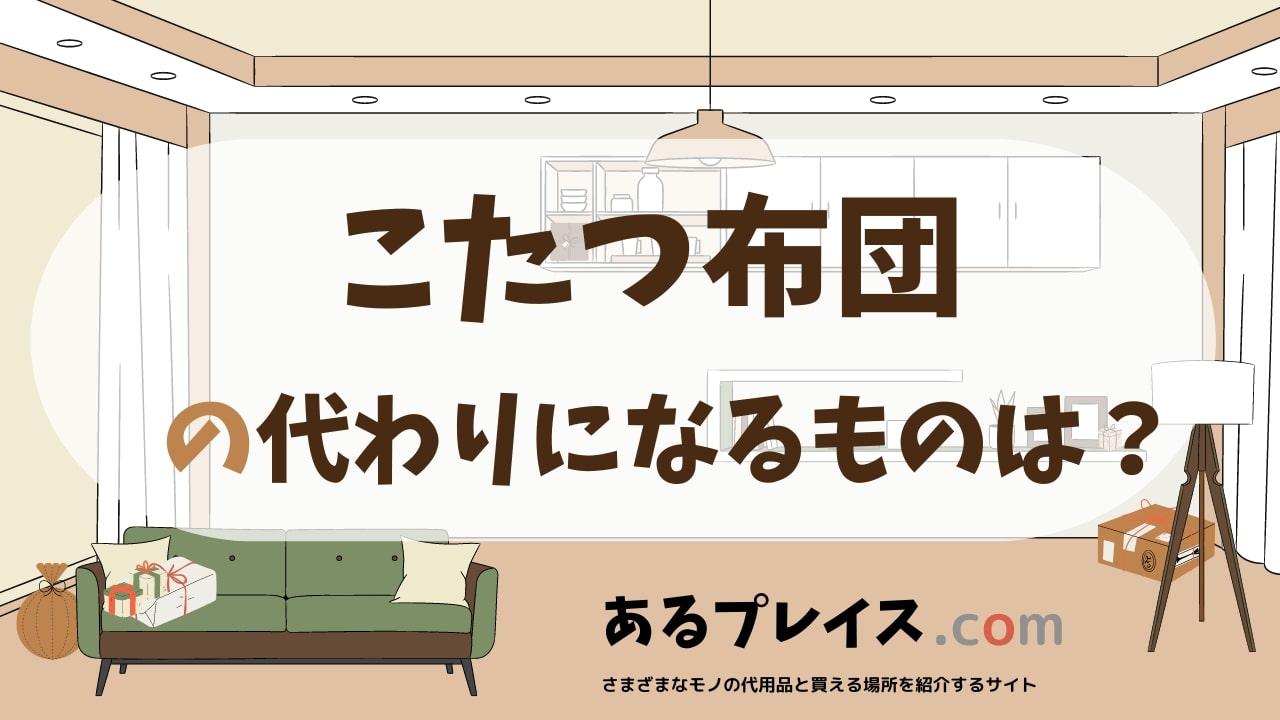 こたつ布団の代用品、代わりになるものおすすめまとめ！