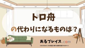 トロ舟の代用品、代わりになるものおすすめまとめ！
