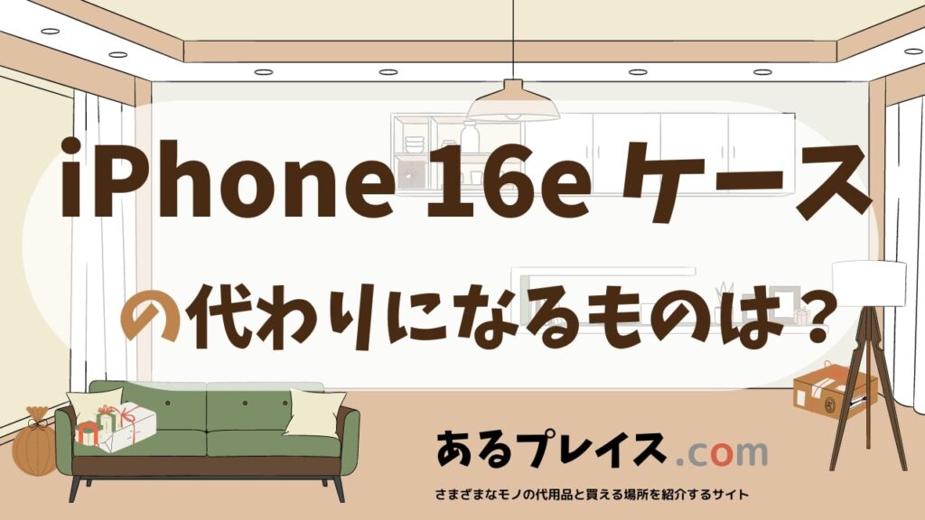 iphone16eケースの代用品、代わりになるものおすすめまとめ！