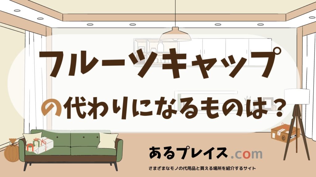フルーツキャップの代用品、代わりになるものおすすめまとめ！