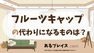 フルーツキャップの代用品、代わりになるものおすすめまとめ！