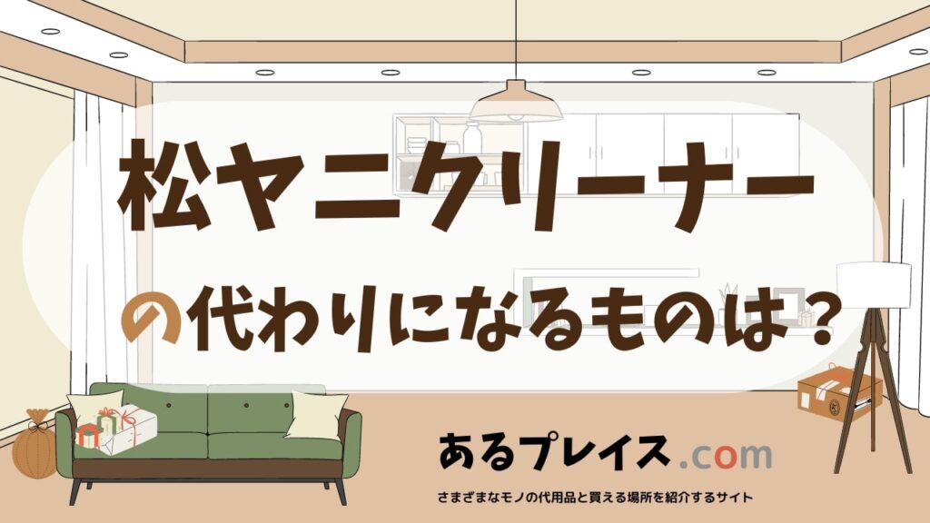 松ヤニクリーナーの代用品、代わりになるものおすすめまとめ！