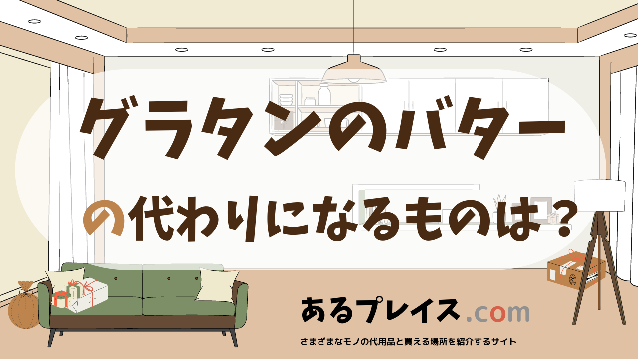 グラタンのバターの代用品、代わりになるものおすすめまとめ！