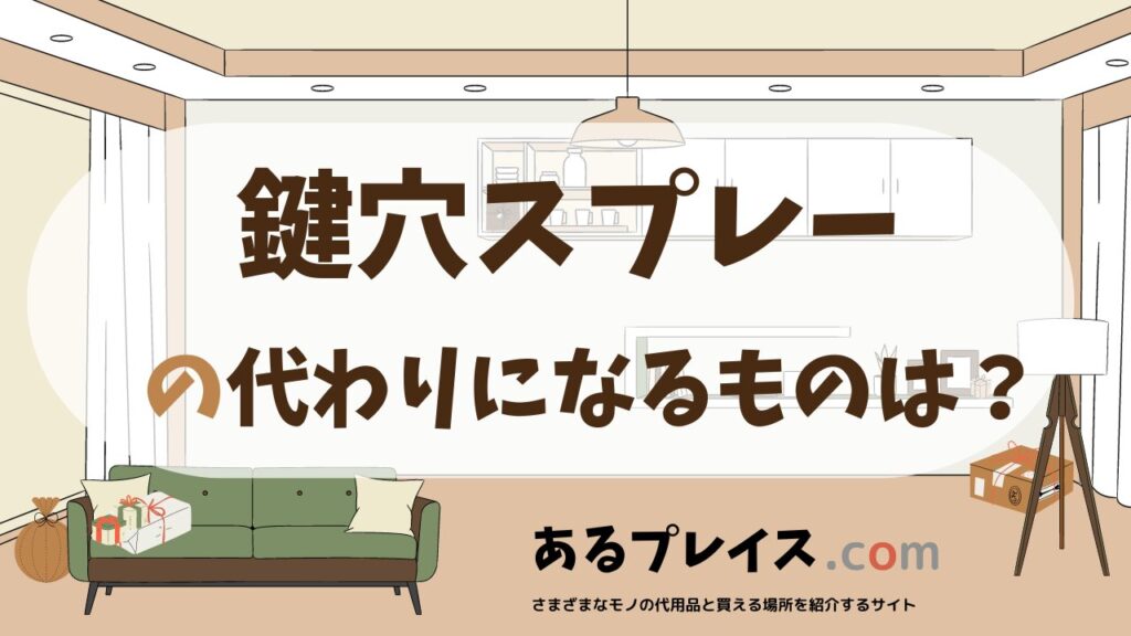 鍵穴スプレーの代用品、代わりになるものおすすめまとめ！