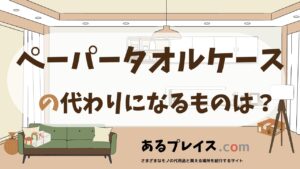 ペーパータオルケースの代用品、代わりになるものおすすめまとめ！